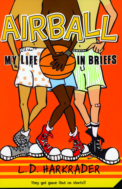 Cover of the book Airball: My Life in Briefs by L.D. Harkrader. Cartoon-like illustration. Bright orange background. Three young male basketball players shown from shoulders to feet. Young men are wearing only underwear, socks and high-top sneakers.
